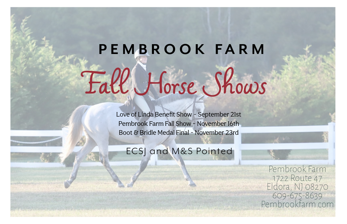 Pembrook Farm fall horse shows. love of linda - september 21st. fall show - November 16th. boot and bridle medal final - november 23rd. ecsj and m&s pointed