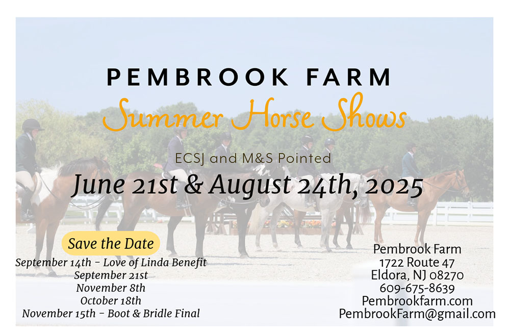 Pembrook Farm Summer Horse Shows June 21st and August 24th 2025. ECSJ and M&S Pointed. Save the date: Love of Linda Benefit September 14th, September 21st, November 8th, October 18th, November 15th Boot and Bridle Final