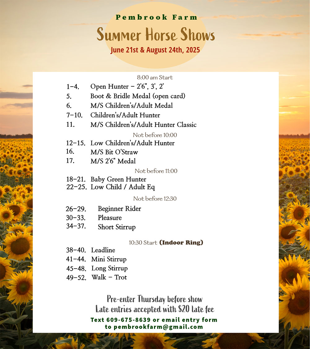 Pembrook Farm summer horse show schedule. June 21st and August 24th 2025. 8am start. pre-enter thursday before show.